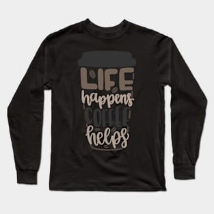 Life Happens Coffee Helps Long Sleeve T-Shirt